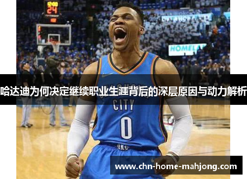 哈达迪为何决定继续职业生涯背后的深层原因与动力解析