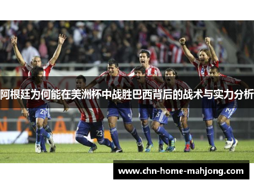 阿根廷为何能在美洲杯中战胜巴西背后的战术与实力分析