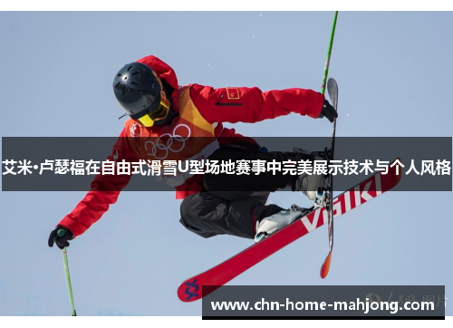 艾米·卢瑟福在自由式滑雪U型场地赛事中完美展示技术与个人风格 艾米·卢瑟福在自由式滑雪U型场地赛事中完美展示技术与个人风格