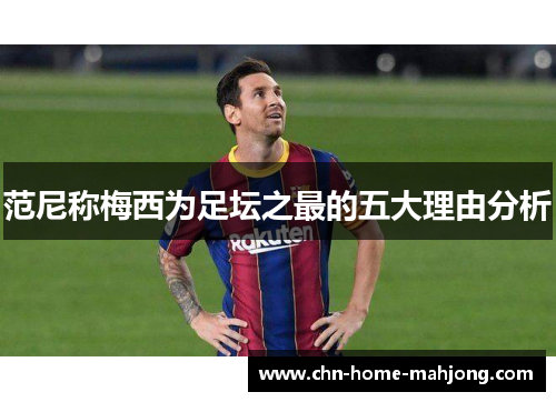 范尼称梅西为足坛之最的五大理由分析