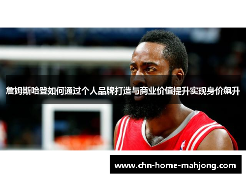 詹姆斯哈登如何通过个人品牌打造与商业价值提升实现身价飙升