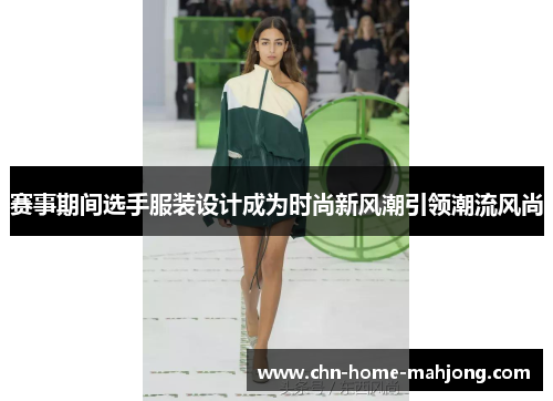 赛事期间选手服装设计成为时尚新风潮引领潮流风尚