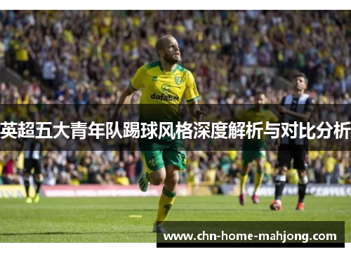 英超五大青年队踢球风格深度解析与对比分析