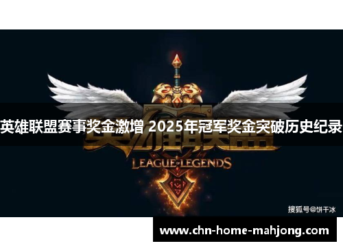 英雄联盟赛事奖金激增 2025年冠军奖金突破历史纪录 英雄联盟赛事奖金激增 2025年冠军奖金突破历史纪录