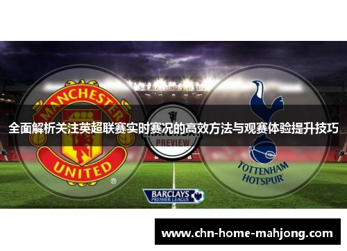 全面解析关注英超联赛实时赛况的高效方法与观赛体验提升技巧 全面解析关注英超联赛实时赛况的高效方法与观赛体验提升技巧