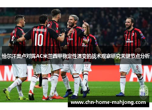 恰尔汗奥卢对阵AC米兰西甲稳定性演变的战术观察研究关键节点分析