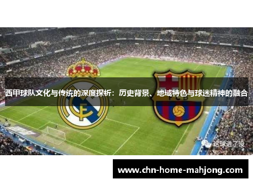 西甲球队文化与传统的深度探析：历史背景、地域特色与球迷精神的融合