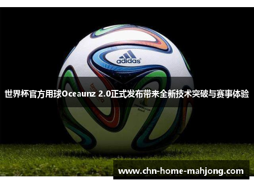 世界杯官方用球Oceaunz 2.0正式发布带来全新技术突破与赛事体验