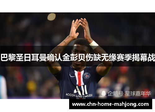 巴黎圣日耳曼确认金彭贝伤缺无缘赛季揭幕战