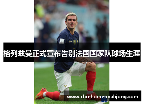 格列兹曼正式宣布告别法国国家队球场生涯 格列兹曼正式宣布告别法国国家队球场生涯