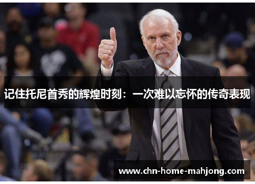 记住托尼首秀的辉煌时刻：一次难以忘怀的传奇表现