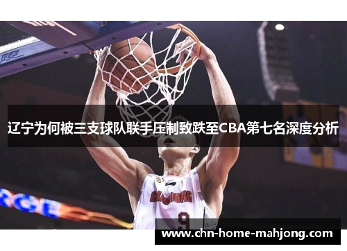 辽宁为何被三支球队联手压制致跌至CBA第七名深度分析