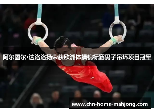 阿尔图尔·达洛洛扬荣获欧洲体操锦标赛男子吊环项目冠军
