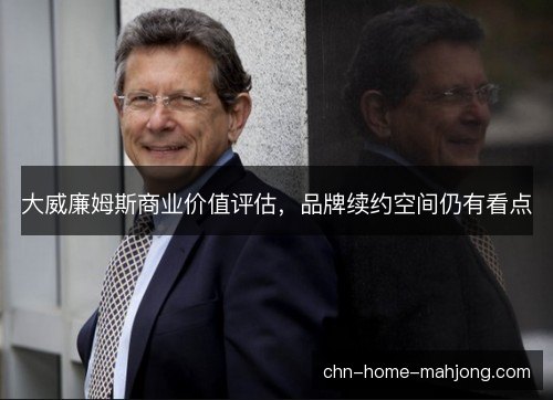 大威廉姆斯商业价值评估，品牌续约空间仍有看点