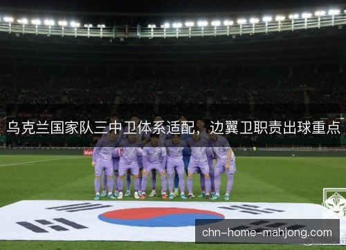 乌克兰国家队三中卫体系适配，边翼卫职责出球重点